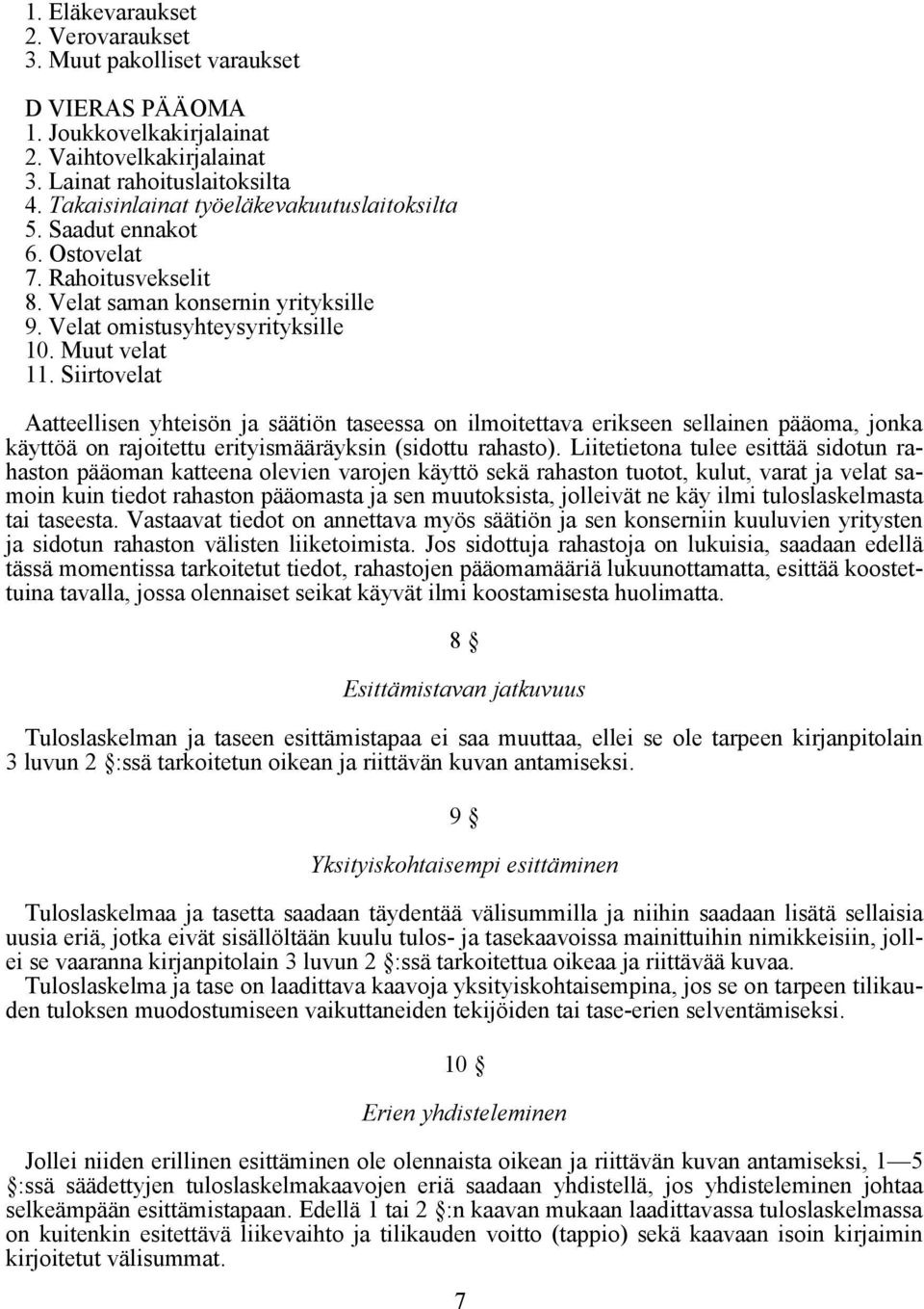 Siirtovelat Aatteellisen yhteisön ja säätiön taseessa on ilmoitettava erikseen sellainen pääoma, jonka käyttöä on rajoitettu erityismääräyksin (sidottu rahasto).