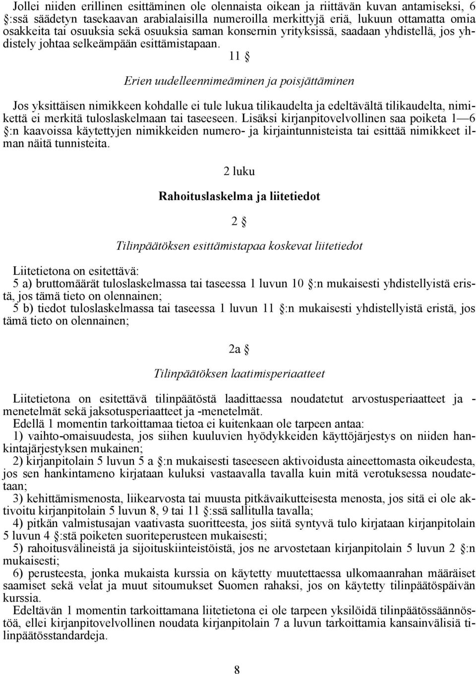 11 Erien uudelleennimeäminen ja poisjättäminen Jos yksittäisen nimikkeen kohdalle ei tule lukua tilikaudelta ja edeltävältä tilikaudelta, nimikettä ei merkitä tuloslaskelmaan tai taseeseen.