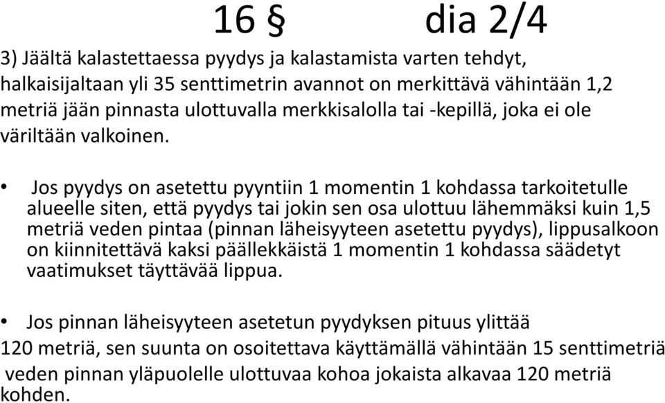 Jos pyydys on asetettu pyyntiin 1 momentin 1 kohdassa tarkoitetulle alueelle siten, että pyydys tai jokin sen osa ulottuu lähemmäksi kuin 1,5 metriä veden pintaa (pinnan läheisyyteen