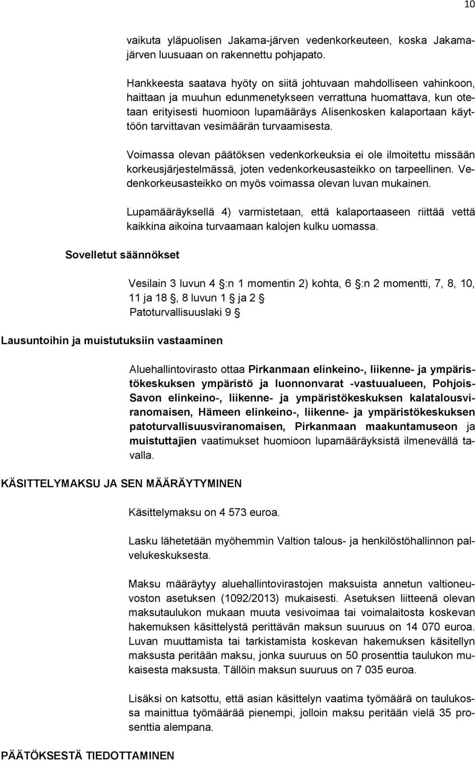 Hankkeesta saatava hyöty on siitä johtuvaan mahdolliseen vahinkoon, haittaan ja muuhun edunmenetykseen verrattuna huomattava, kun otetaan erityisesti huomioon lupamääräys Alisenkosken kalaportaan