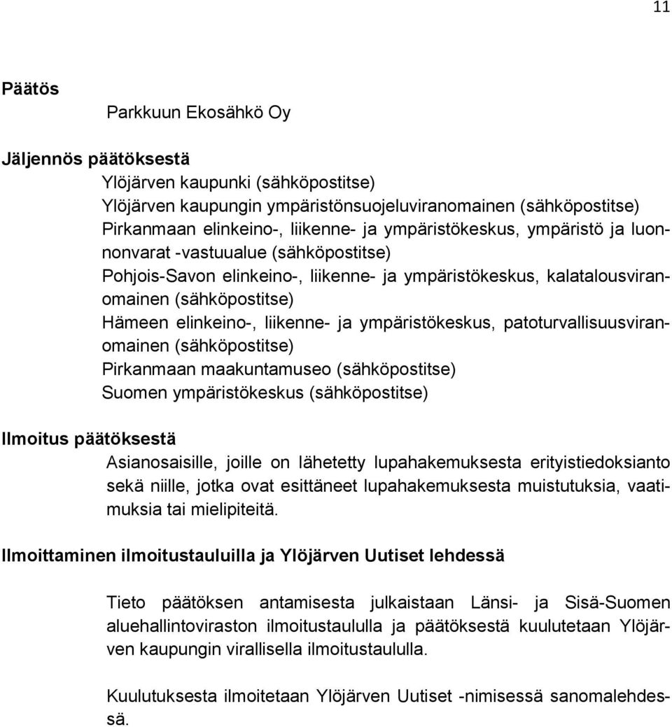 ympäristökeskus, patoturvallisuusviranomainen (sähköpostitse) Pirkanmaan maakuntamuseo (sähköpostitse) Suomen ympäristökeskus (sähköpostitse) Ilmoitus päätöksestä Asianosaisille, joille on lähetetty