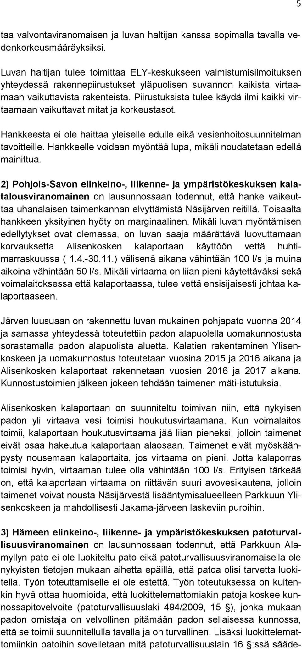 Piirustuksista tulee käydä ilmi kaikki virtaamaan vaikuttavat mitat ja korkeustasot. Hankkeesta ei ole haittaa yleiselle edulle eikä vesienhoitosuunnitelman tavoitteille.