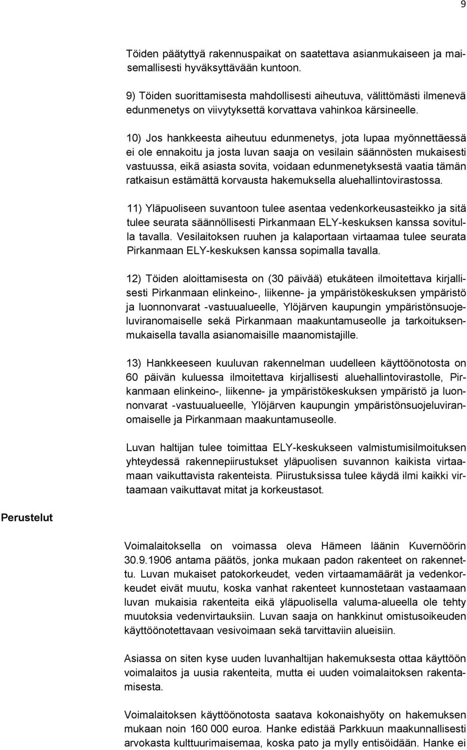 10) Jos hankkeesta aiheutuu edunmenetys, jota lupaa myönnettäessä ei ole ennakoitu ja josta luvan saaja on vesilain säännösten mukaisesti vastuussa, eikä asiasta sovita, voidaan edunmenetyksestä