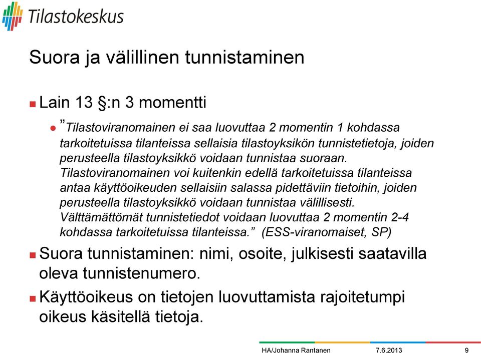 Tilastoviranomainen voi kuitenkin edellä tarkoitetuissa tilanteissa antaa käyttöoikeuden sellaisiin salassa pidettäviin tietoihin, joiden perusteella tilastoyksikkö voidaan tunnistaa