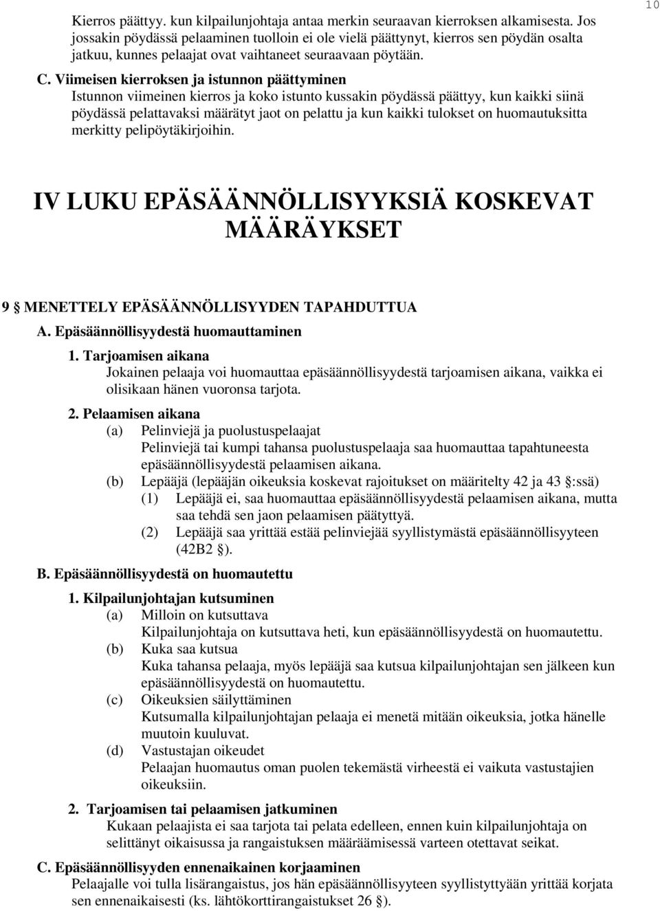 Viimeisen kierroksen ja istunnon päättyminen Istunnon viimeinen kierros ja koko istunto kussakin pöydässä päättyy, kun kaikki siinä pöydässä pelattavaksi määrätyt jaot on pelattu ja kun kaikki