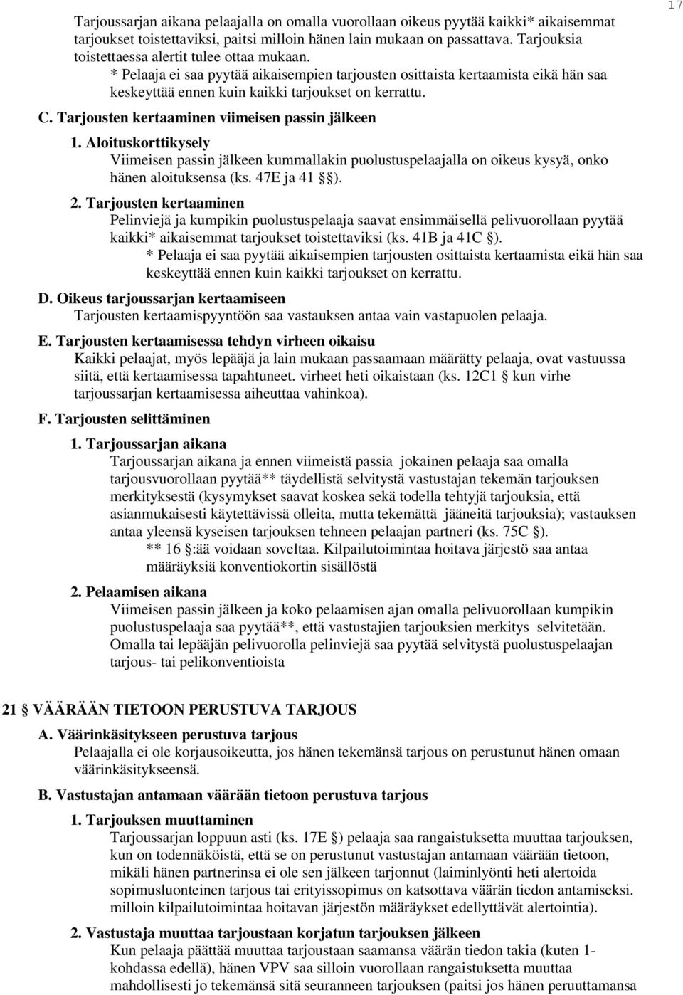 Tarjousten kertaaminen viimeisen passin jälkeen 1. Aloituskorttikysely Viimeisen passin jälkeen kummallakin puolustuspelaajalla on oikeus kysyä, onko hänen aloituksensa (ks. 47E ja 41 ). 2.