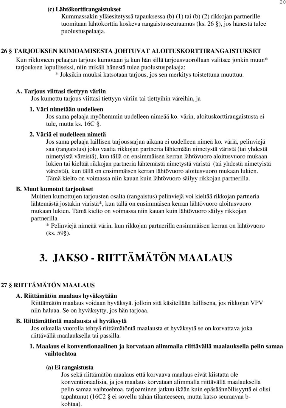 20 26 TARJOUKSEN KUMOAMISESTA JOHTUVAT ALOITUSKORTTIRANGAISTUKSET Kun rikkoneen pelaajan tarjous kumotaan ja kun hän sillä tarjousvuorollaan valitsee jonkin muun* tarjouksen lopulliseksi, niin mikäli