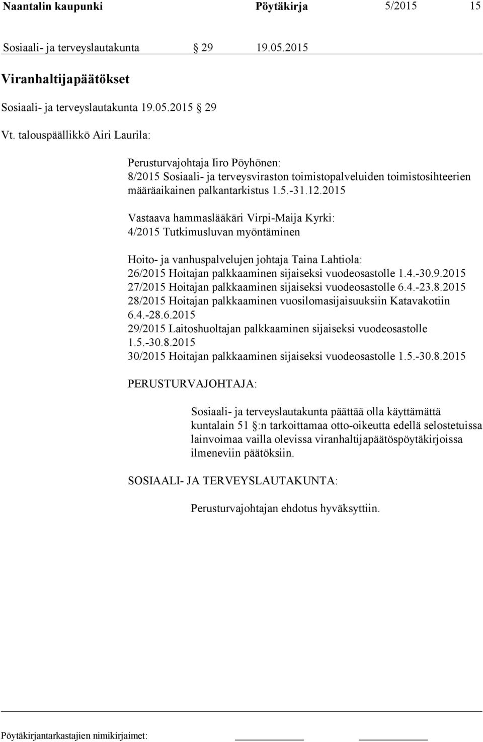 2015 Vastaava hammaslääkäri Virpi-Maija Kyrki: 4/2015 Tutkimusluvan myöntäminen Hoito- ja vanhuspalvelujen johtaja Taina Lahtiola: 26/2015 Hoitajan palkkaaminen sijaiseksi vuodeosastolle 1.4.-30.9.