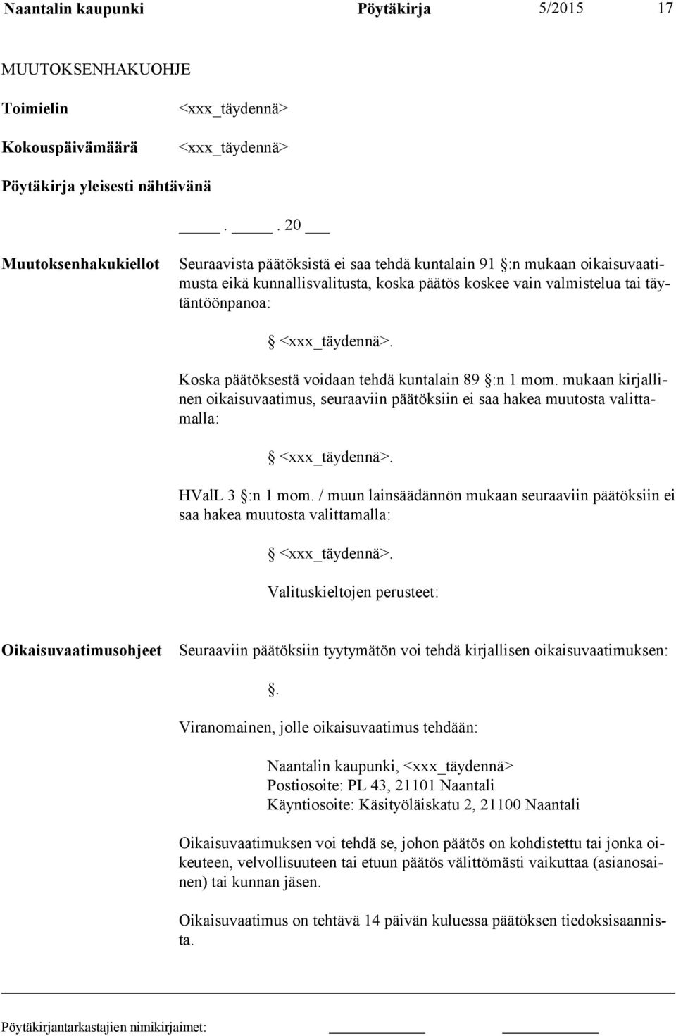 <xxx_täydennä>. Koska päätöksestä voidaan tehdä kuntalain 89 :n 1 mom. mukaan kirjallinen oikaisu vaatimus, seuraa viin päätöksiin ei saa hakea muu tosta valittamalla: <xxx_täydennä>.