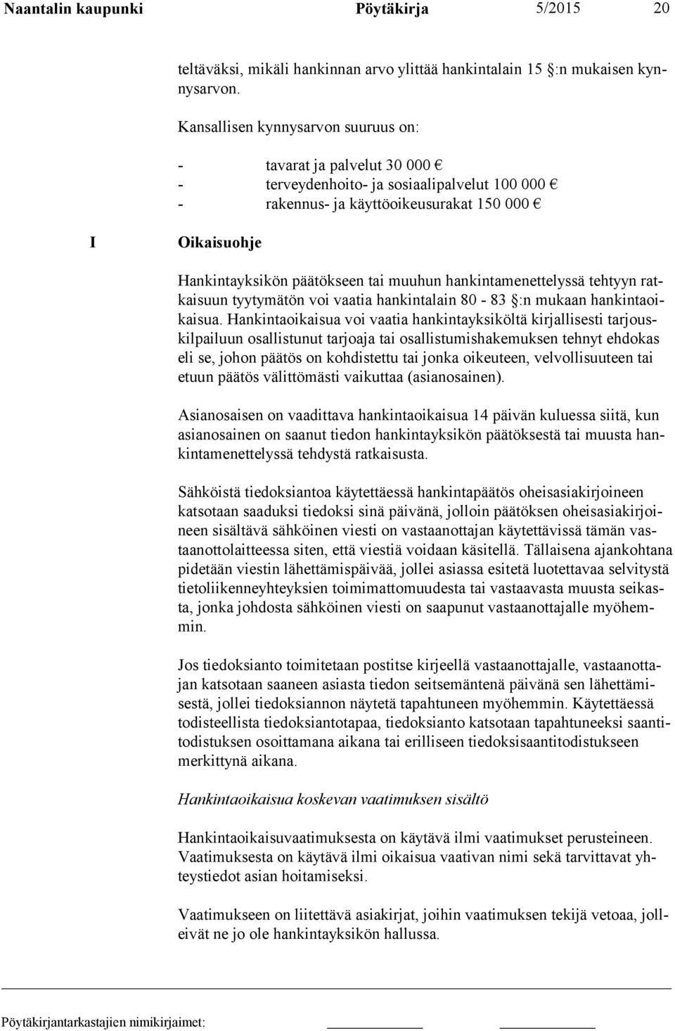 muuhun hankintamenettelyssä tehtyyn ratkaisuun tyytymätön voi vaatia hankintalain 80-83 :n mukaan hankintaoikaisua.