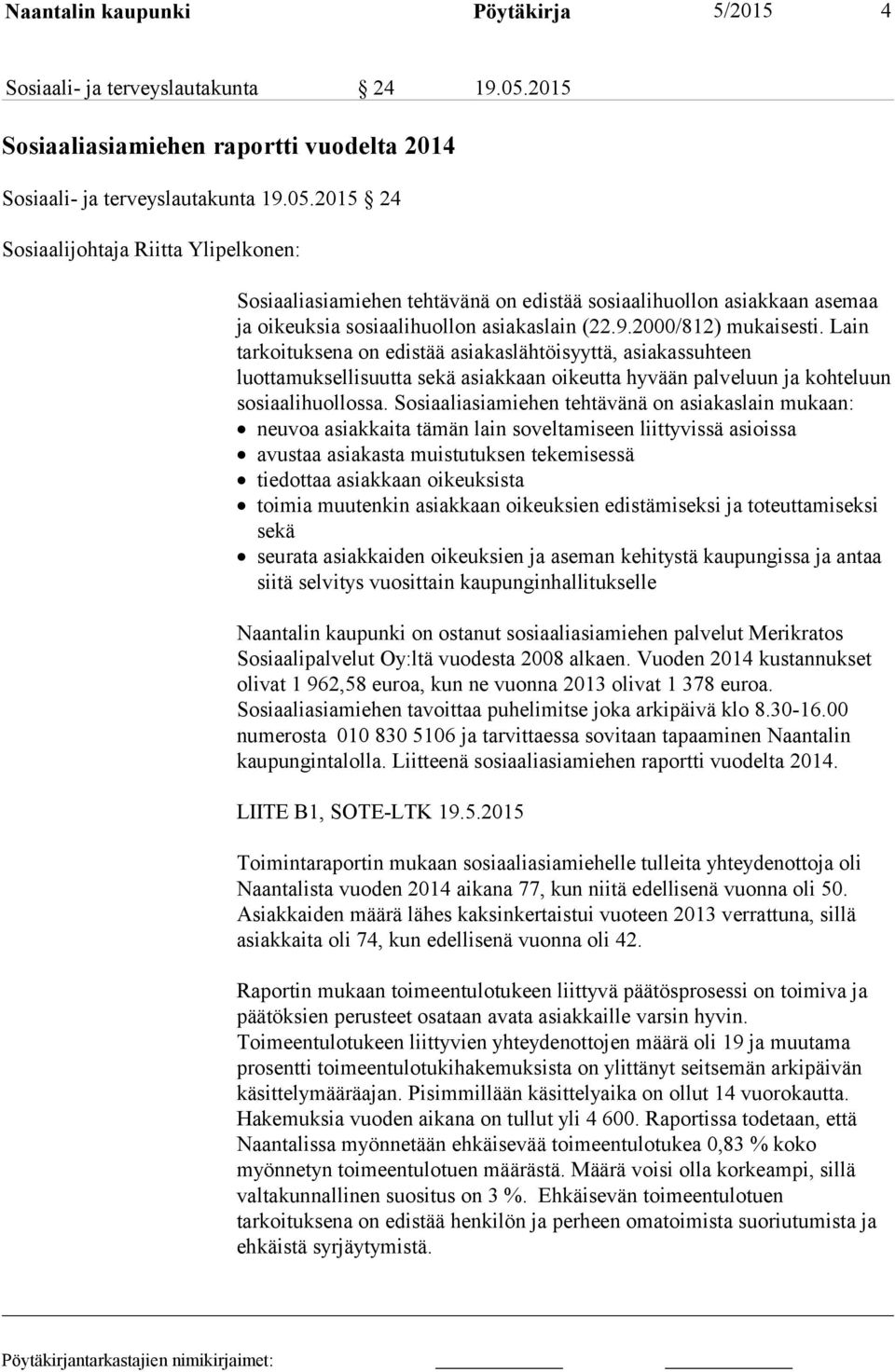 2015 24 Sosiaalijohtaja Riitta Ylipelkonen: Sosiaaliasiamiehen tehtävänä on edistää sosiaalihuollon asiakkaan asemaa ja oikeuksia sosiaalihuollon asiakaslain (22.9.2000/812) mukaisesti.