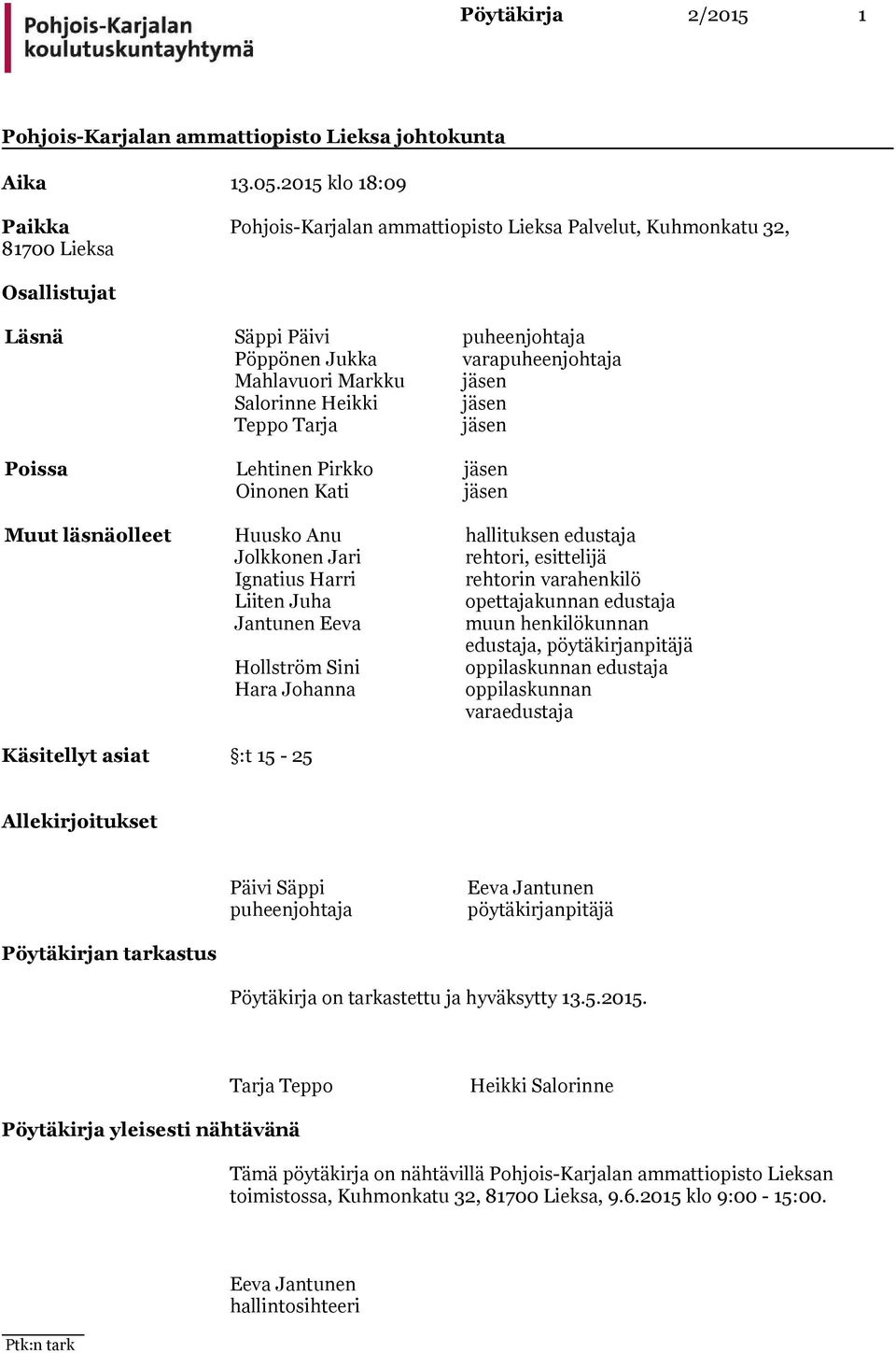 jäsen Poissa Lehtinen Pirkko jäsen Oinonen Kati jäsen Muut läsnäolleet Huusko Anu hallituksen edustaja Jolkkonen Jari rehtori, esittelijä Ignatius Harri rehtorin varahenkilö Liiten Juha