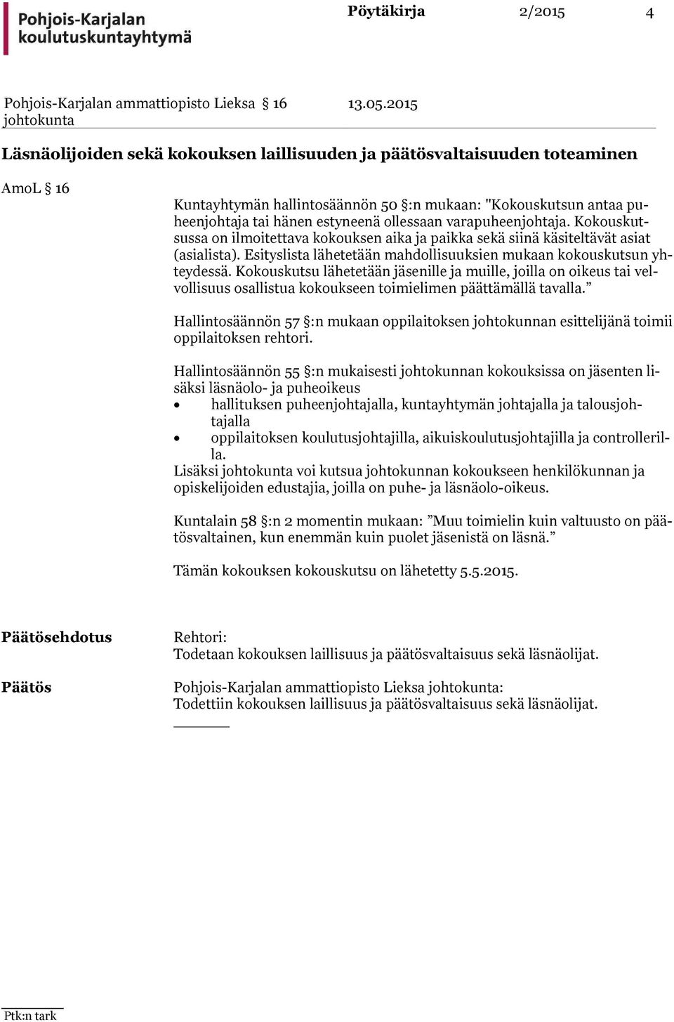 varapuheenjohtaja. Kokouskutsussa on ilmoitettava kokouksen aika ja paikka sekä siinä käsiteltävät asiat (asia lis ta). Esityslista lähetetään mahdollisuuksien mukaan kokouskutsun yhtey des sä.