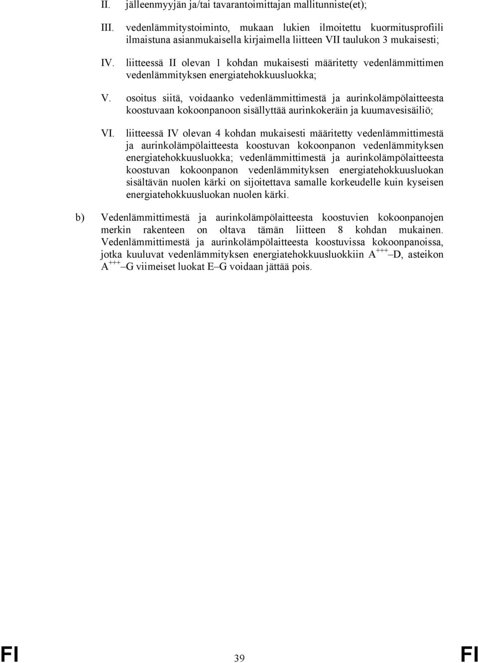 IV. liitteessä II olevan 1 kohdan mukaisesti määritetty vedenlämmittimen vedenlämmityksen energiatehokkuusluokka; V.