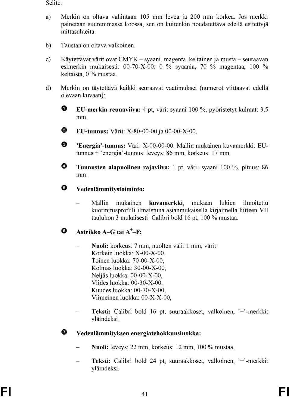 d) Merkin on täytettävä kaikki seuraavat vaatimukset (numerot viittaavat edellä olevaan kuvaan): EU-merkin reunaviiva: 4 pt, väri: syaani 100 %, pyöristetyt kulmat: 3,5 mm.