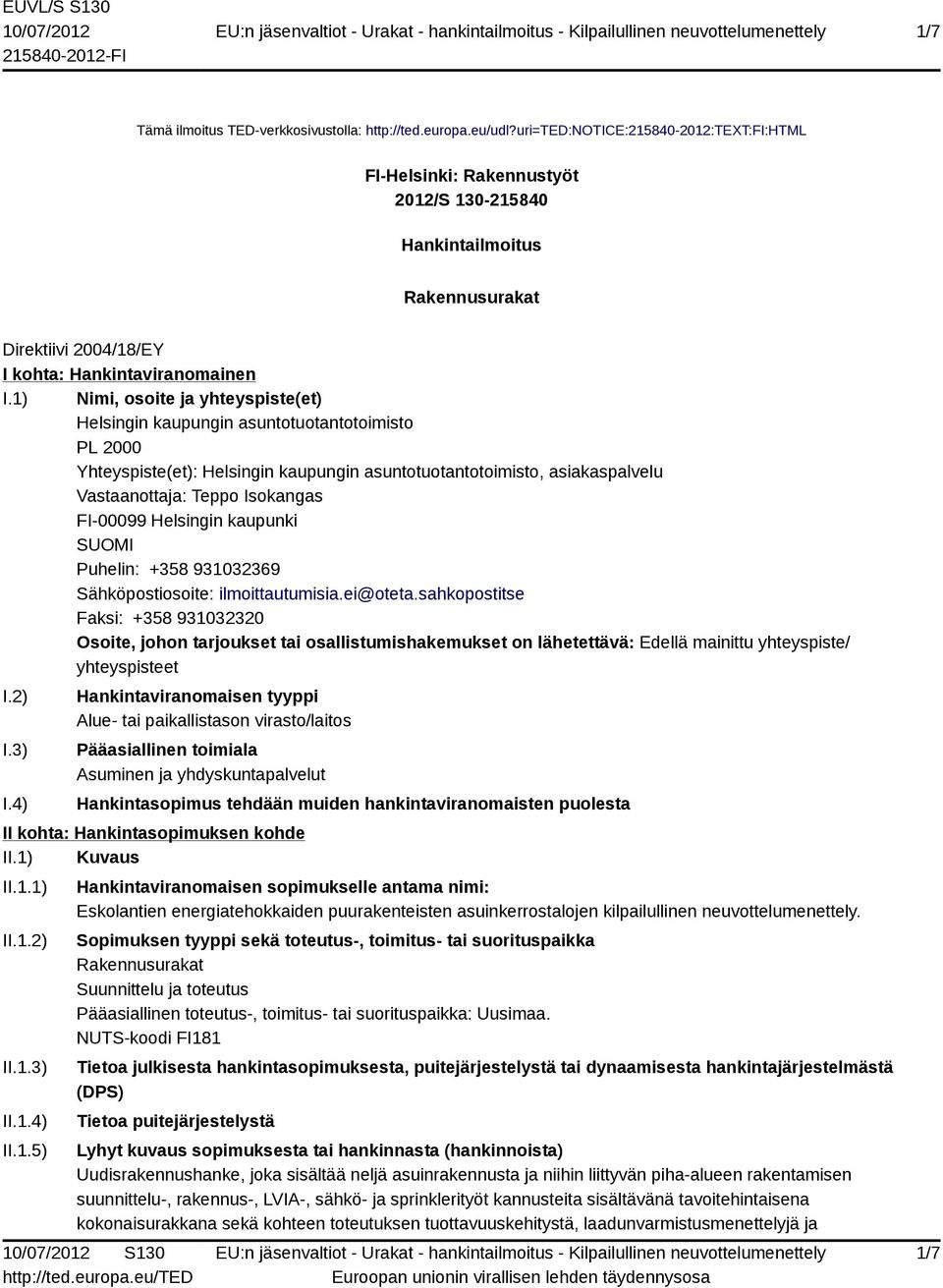 1) Nimi, osoite ja yhteyspiste(et) Helsingin kaupungin asuntotuotantotoimisto PL 2000 Yhteyspiste(et): Helsingin kaupungin asuntotuotantotoimisto, asiakaspalvelu Vastaanottaja: Teppo Isokangas