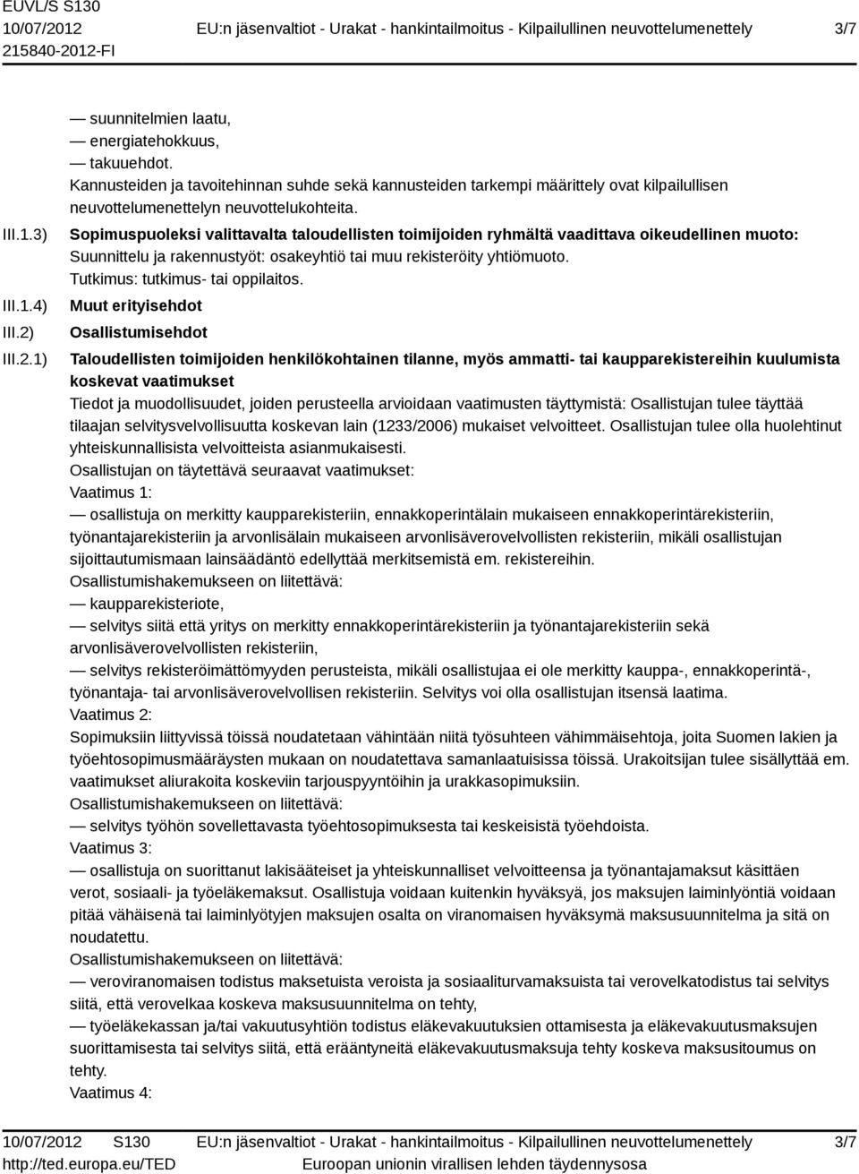 Sopimuspuoleksi valittavalta taloudellisten toimijoiden ryhmältä vaadittava oikeudellinen muoto: Suunnittelu ja rakennustyöt: osakeyhtiö tai muu rekisteröity yhtiömuoto.