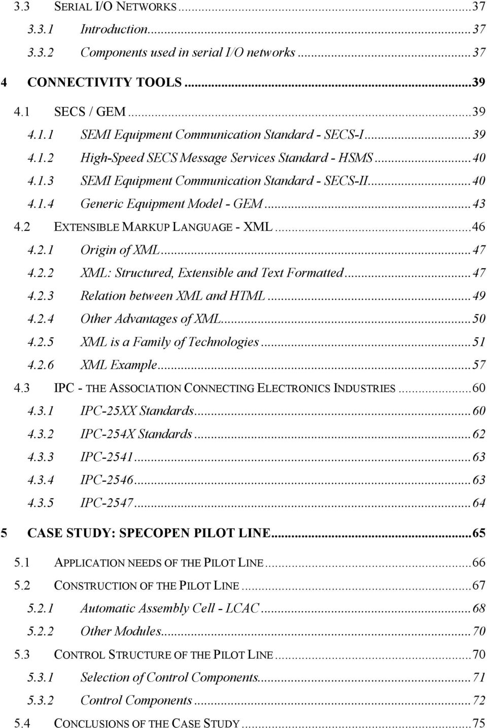 2 EXTENSIBLE MARKUP LANGUAGE - XML...46 4.2.1 Origin of XML...47 4.2.2 XML: Structured, Extensible and Text Formatted...47 4.2.3 Relation between XML and HTML...49 4.2.4 Other Advantages of XML...50 4.