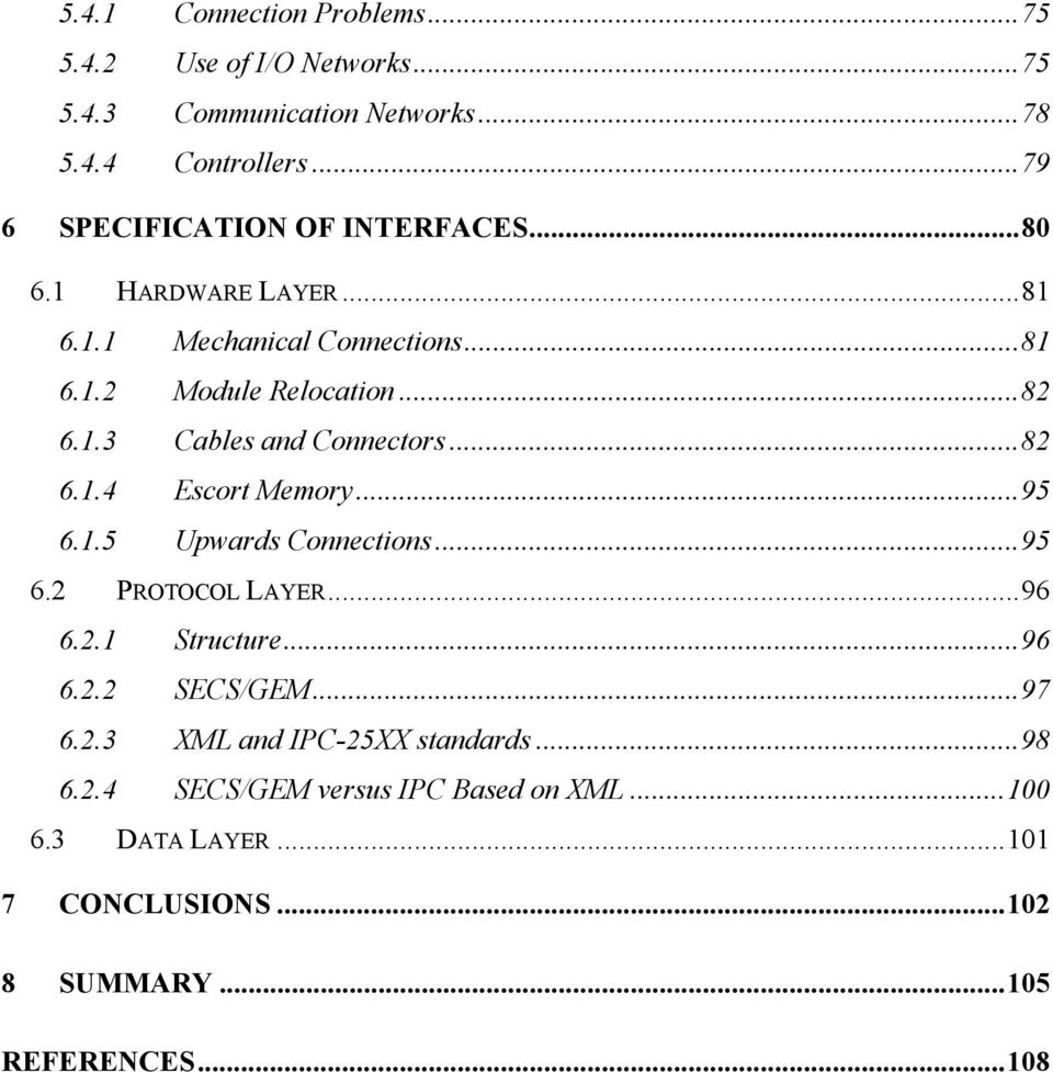 ..82 6.1.4 Escort Memory...95 6.1.5 Upwards Connections...95 6.2 PROTOCOL LAYER...96 6.2.1 Structure...96 6.2.2 SECS/GEM...97 6.2.3 XML and IPC-25XX standards.