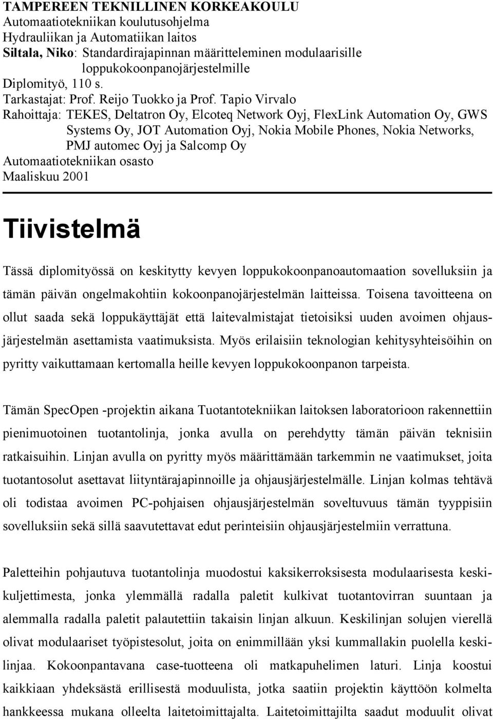 Tapio Virvalo Rahoittaja: TEKES, Deltatron Oy, Elcoteq Network Oyj, FlexLink Automation Oy, GWS Systems Oy, JOT Automation Oyj, Nokia Mobile Phones, Nokia Networks, PMJ automec Oyj ja Salcomp Oy