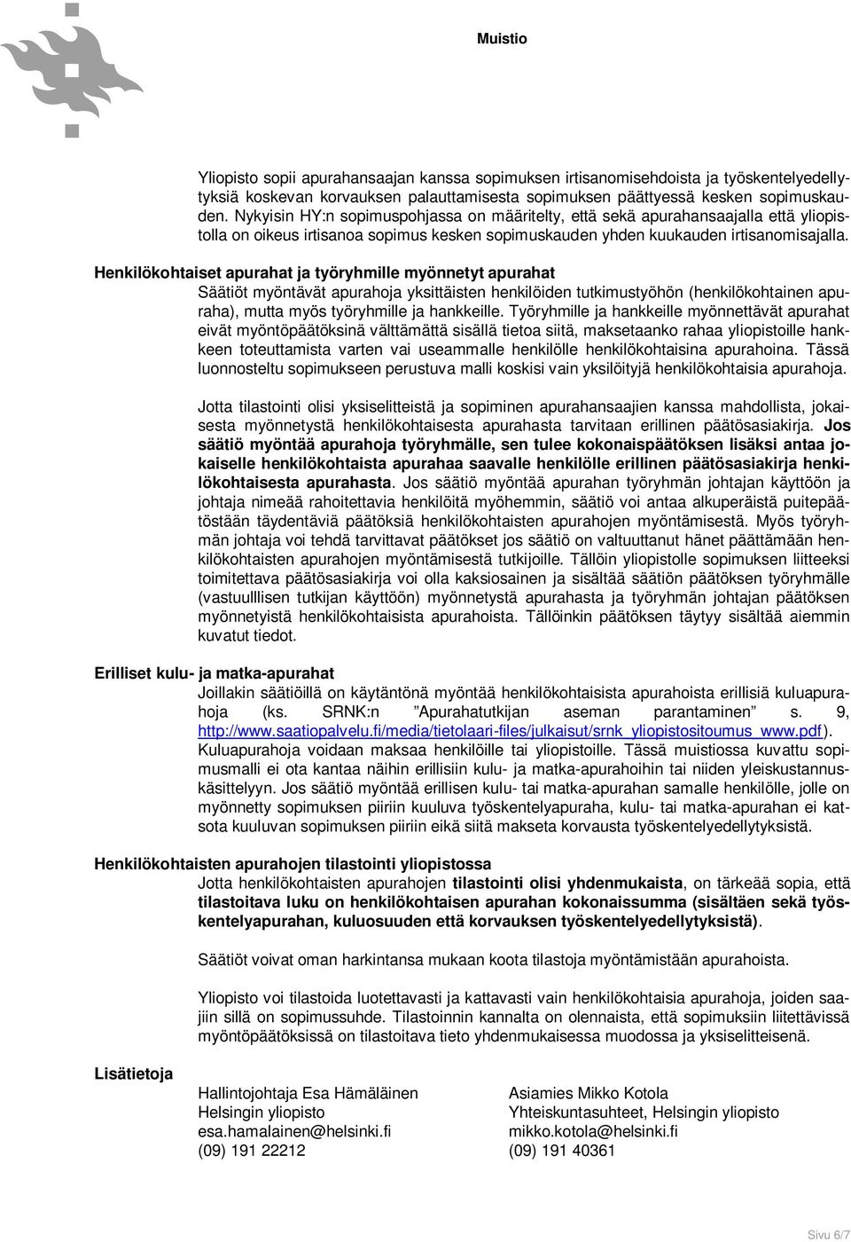 Henkilökohtaiset apurahat ja työryhmille myönnetyt apurahat Säätiöt myöntävät apurahoja yksittäisten henkilöiden tutkimustyöhön (henkilökohtainen apuraha), mutta myös työryhmille ja hankkeille.