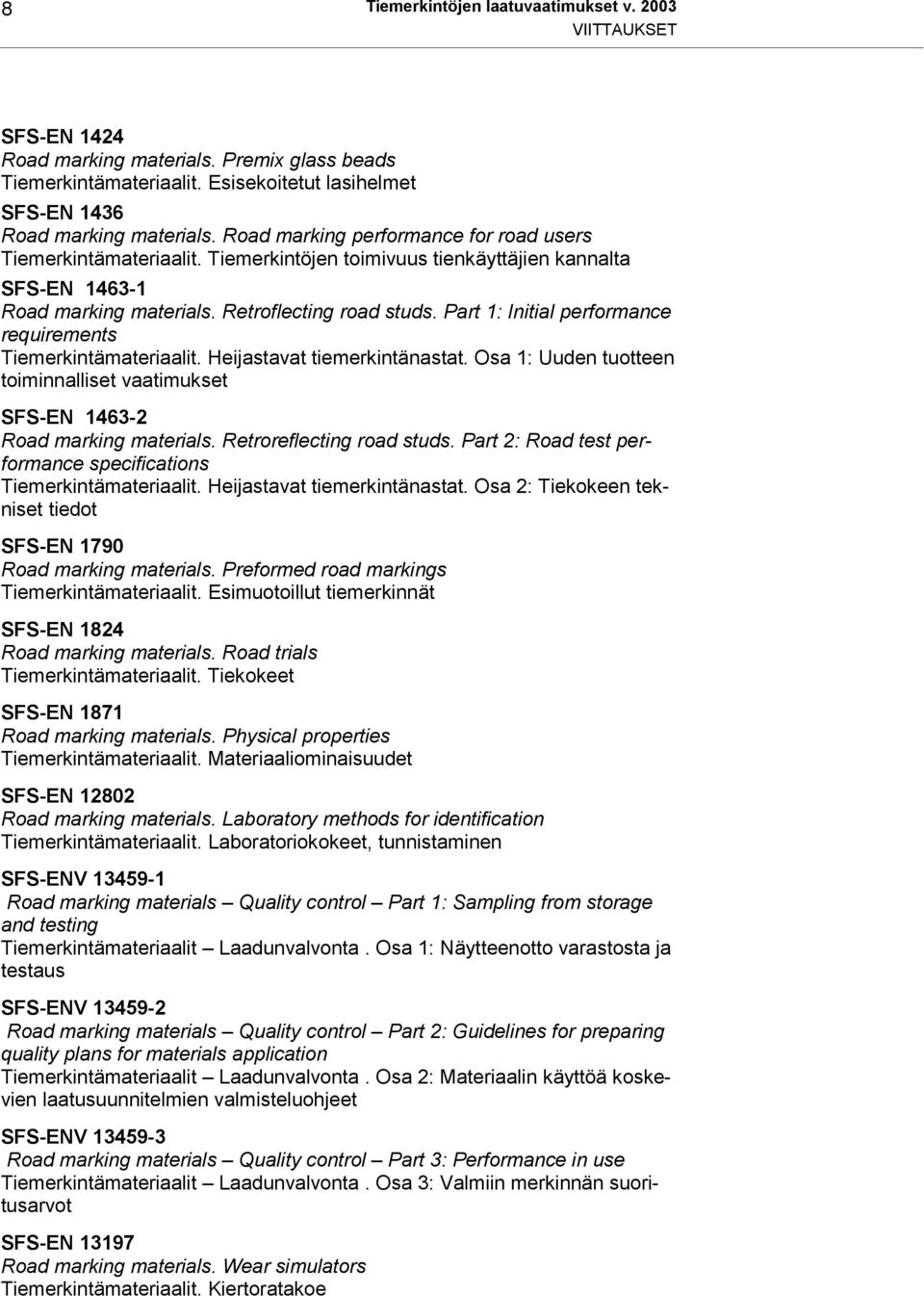 Part 1: Initial performance requirements Tiemerkintämateriaalit. Heijastavat tiemerkintänastat. Osa 1: Uuden tuotteen toiminnalliset vaatimukset SFS-EN 1463-2 Road marking materials.