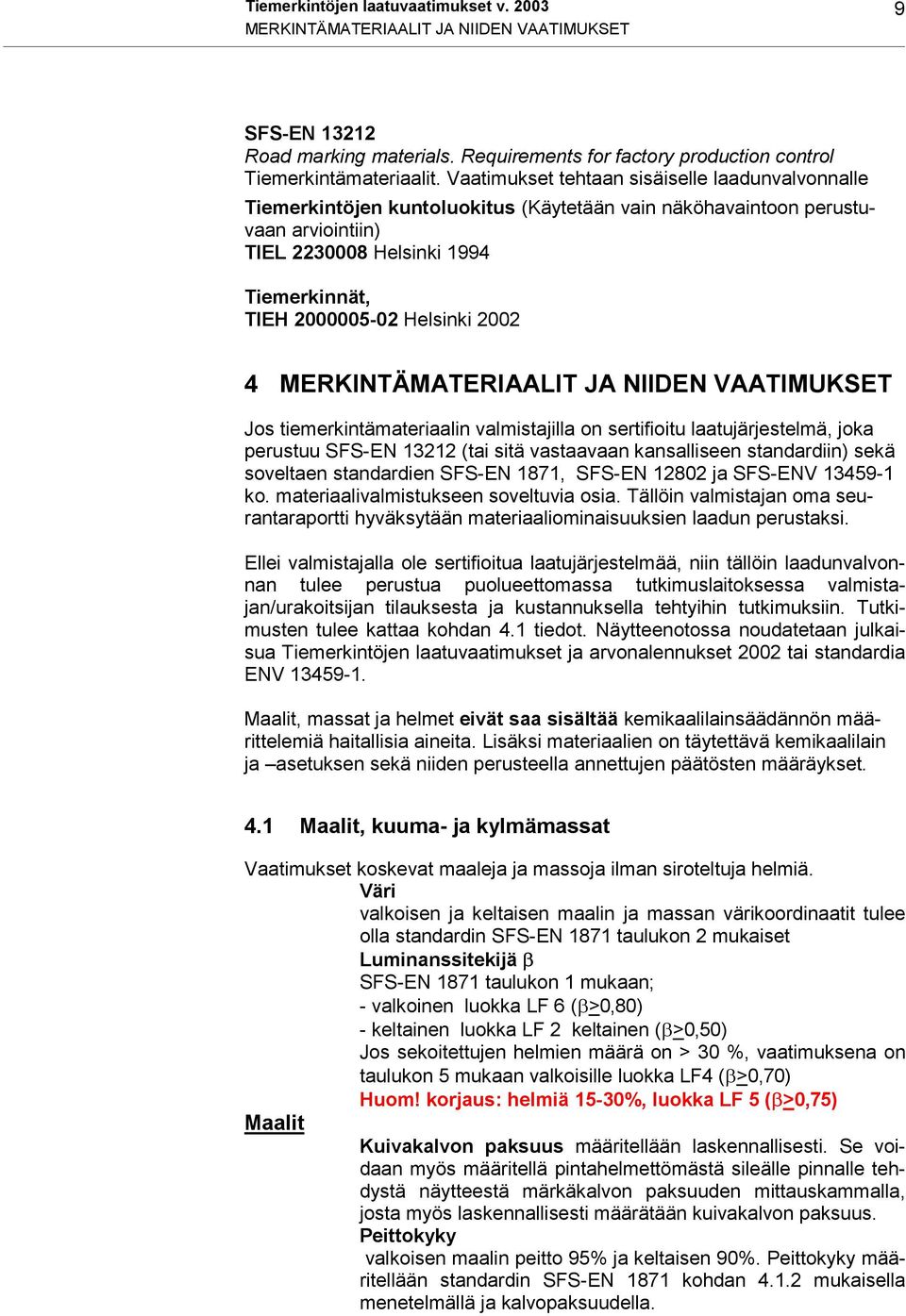 2002 4 MERKINTÄMATERIAALIT JA NIIDEN VAATIMUKSET Jos tiemerkintämateriaalin valmistajilla on sertifioitu laatujärjestelmä, joka perustuu SFS-EN 13212 (tai sitä vastaavaan kansalliseen standardiin)