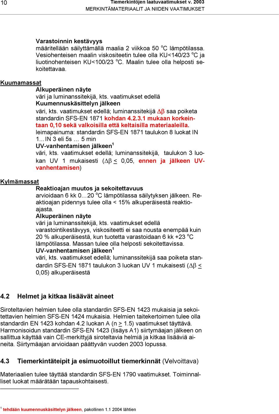 vaatimukset edellä Kuumennuskäsittelyn jälkeen väri, kts. vaatimukset edellä; luminanssitekijä saa poiketa standardin SFS-EN 1871 kohdan 4.2.3.