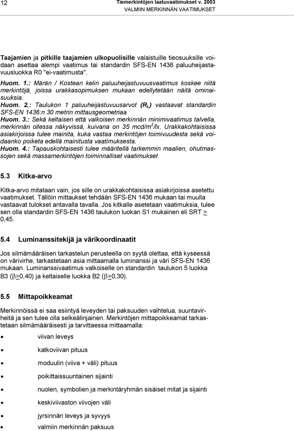 "ei-vaatimusta". Huom. 1.: Märän / Kostean kelin paluuheijastuvuusvaatimus koskee niitä merkintöjä, joissa urakkasopimuksen mukaan edellytetään näitä ominaisuuksia. Huom. 2.