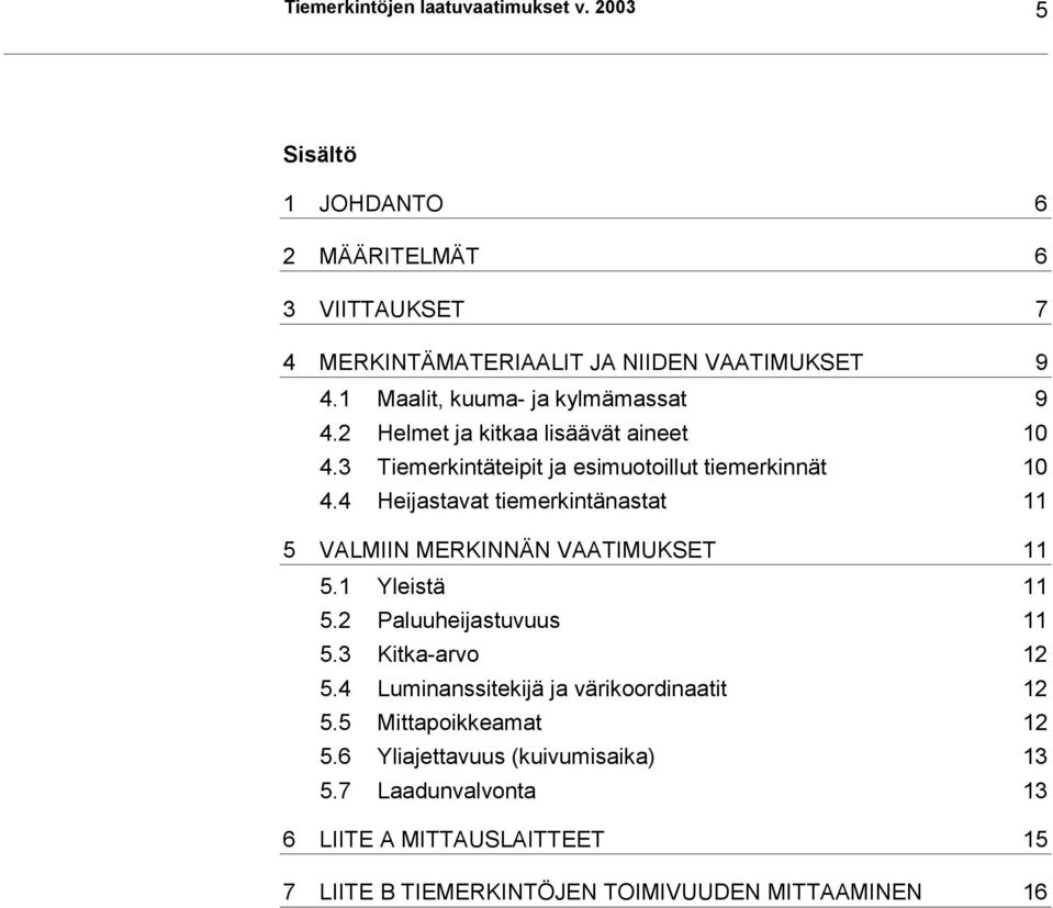 4 Heijastavat tiemerkintänastat 11 5 VALMIIN MERKINNÄN VAATIMUKSET 11 5.1 Yleistä 11 5.2 Paluuheijastuvuus 11 5.3 Kitka-arvo 12 5.