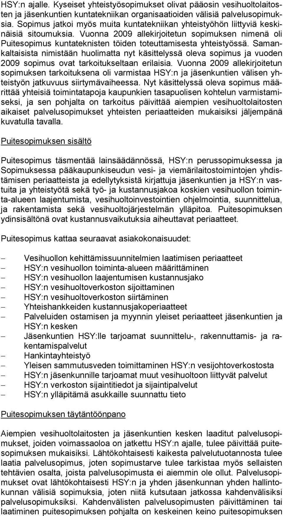 Vuonna 2009 allekirjoitetun sopimuksen nimenä oli Puitesopimus kuntateknisten töiden toteuttamisesta yhteistyössä.