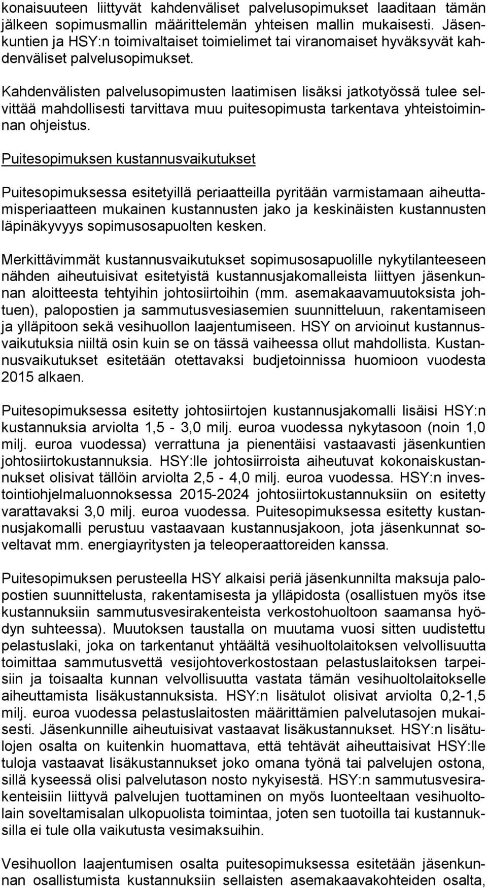 Kahdenvälisten palvelusopimusten laatimisen lisäksi jatkotyössä tulee selvit tää mahdollisesti tarvittava muu puitesopimusta tarkentava yh teis toi minnan ohjeistus.