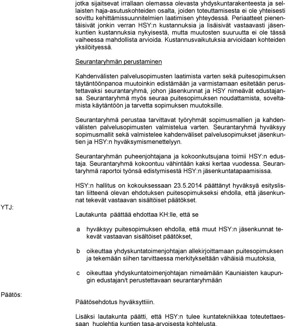 Periaatteet pie nentäi si vät jonkin verran HSY:n kustannuksia ja lisäisivät vastaavasti jä senkun tien kustannuksia nykyisestä, mutta muutosten suuruutta ei ole tässä vai hees sa mahdollista