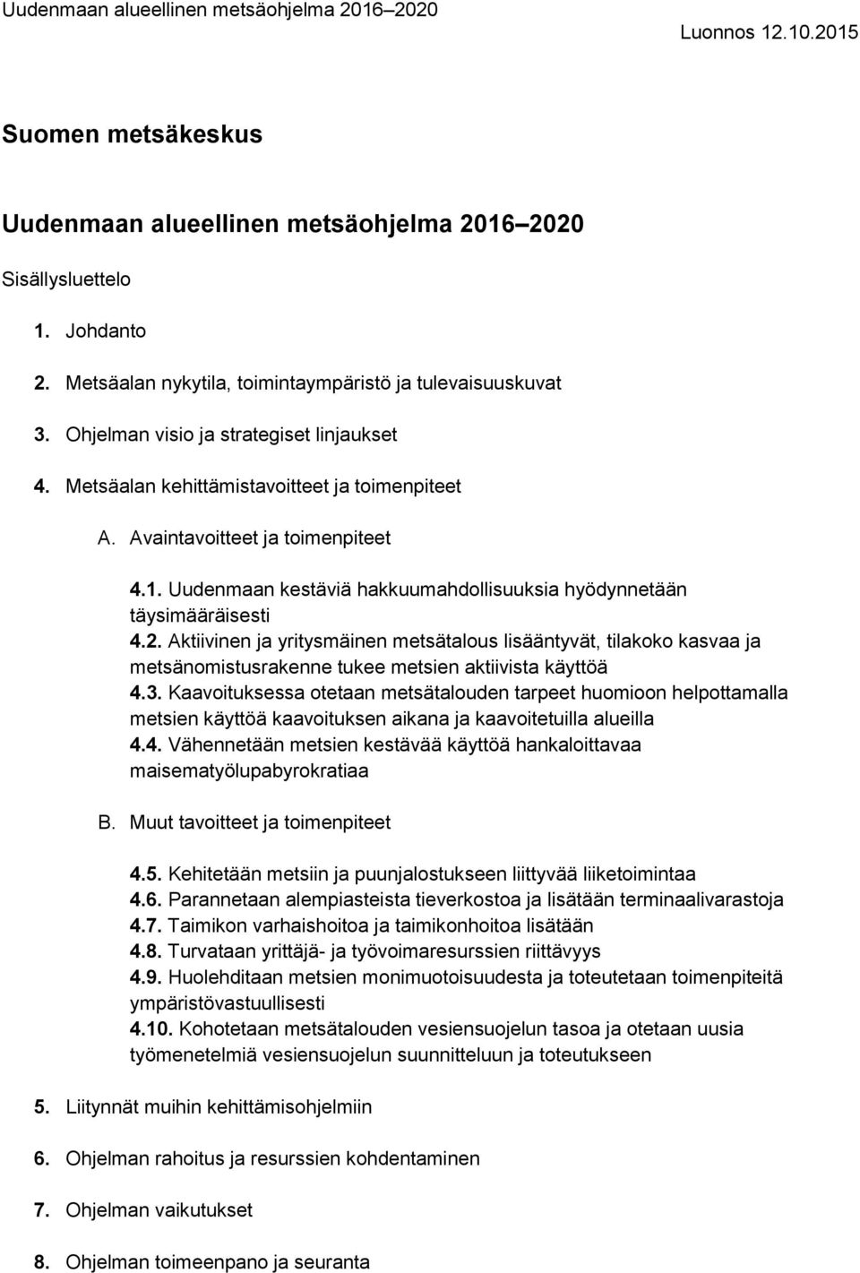 Aktiivinen ja yritysmäinen metsätalous lisääntyvät, tilakoko kasvaa ja metsänomistusrakenne tukee metsien aktiivista käyttöä 4.3.