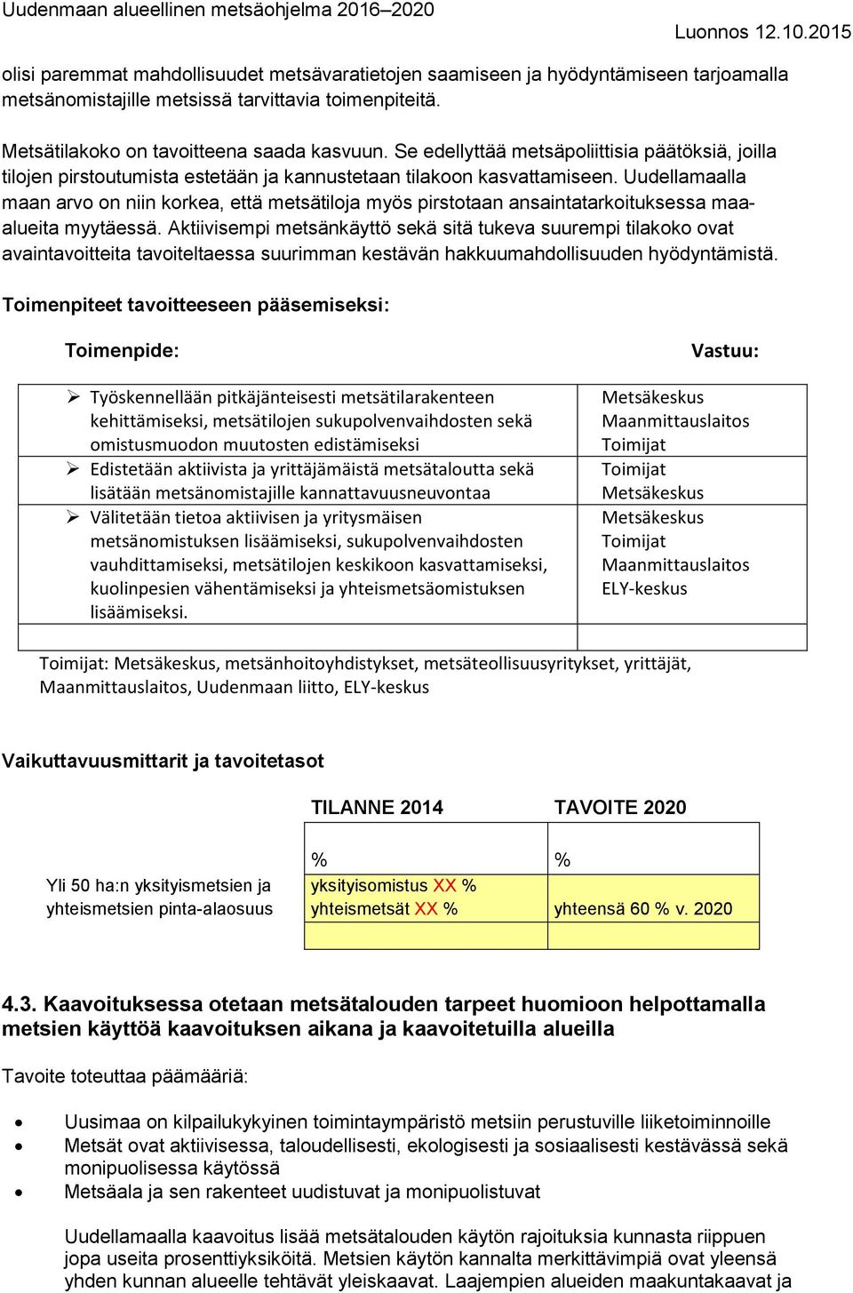 Uudellamaalla maan arvo on niin korkea, että metsätiloja myös pirstotaan ansaintatarkoituksessa maaalueita myytäessä.