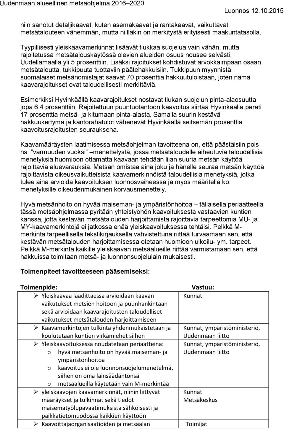 Lisäksi rajoitukset kohdistuvat arvokkaimpaan osaan metsätaloutta, tukkipuuta tuottaviin päätehakkuisiin.