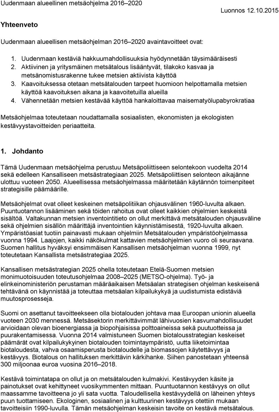 Kaavoituksessa otetaan metsätalouden tarpeet huomioon helpottamalla metsien käyttöä kaavoituksen aikana ja kaavoitetuilla alueilla 4.