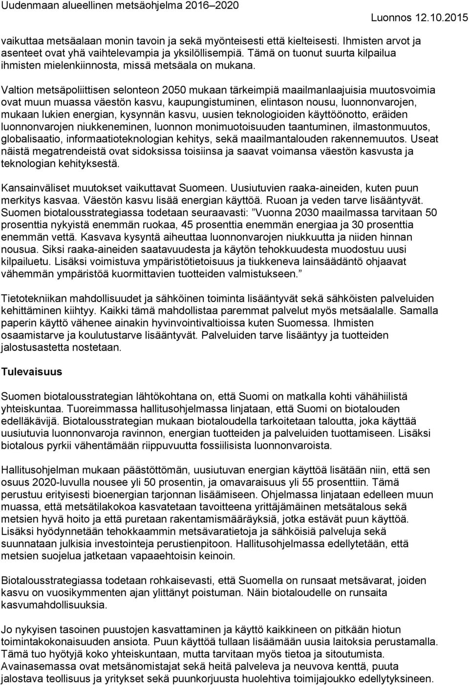 Valtion metsäpoliittisen selonteon 2050 mukaan tärkeimpiä maailmanlaajuisia muutosvoimia ovat muun muassa väestön kasvu, kaupungistuminen, elintason nousu, luonnonvarojen, mukaan lukien energian,