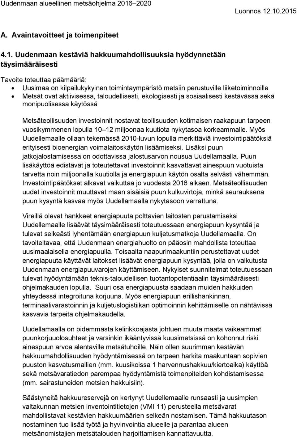 aktiivisessa, taloudellisesti, ekologisesti ja sosiaalisesti kestävässä sekä monipuolisessa käytössä Metsäteollisuuden investoinnit nostavat teollisuuden kotimaisen raakapuun tarpeen vuosikymmenen