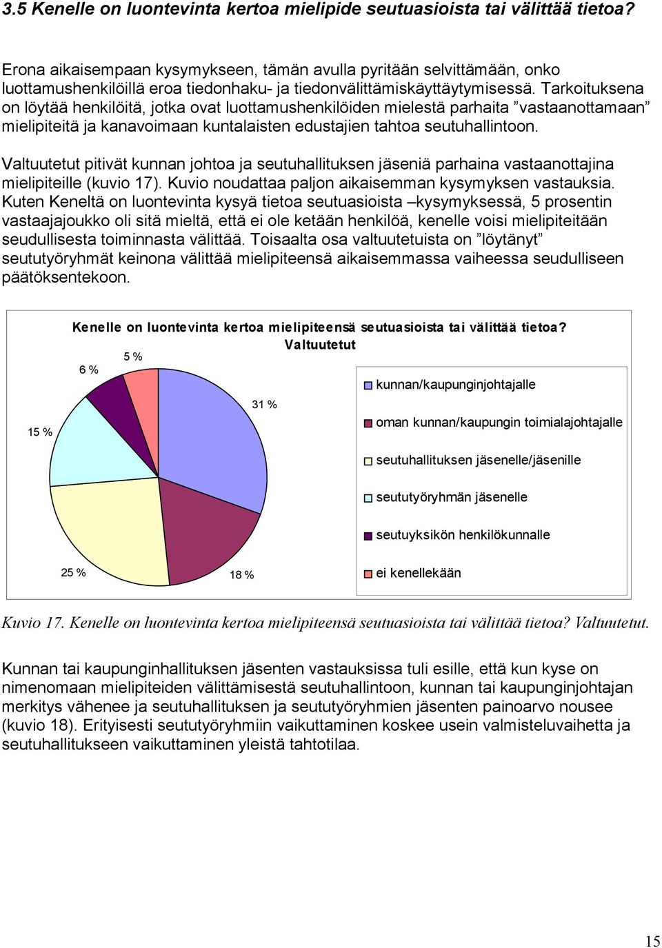 Tarkoituksena on löytää henkilöitä, jotka ovat luottamushenkilöiden mielestä parhaita vastaanottamaan mielipiteitä ja kanavoimaan kuntalaisten edustajien tahtoa seutuhallintoon.