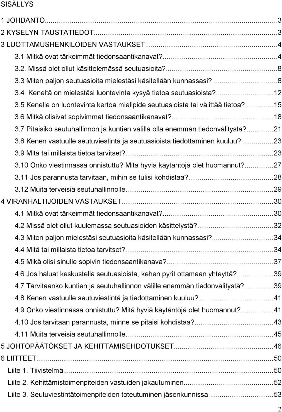 5 Kenelle on luontevinta kertoa mielipide seutuasioista tai välittää tietoa?...5.6 Mitkä olisivat sopivimmat tiedonsaantikanavat?...8.