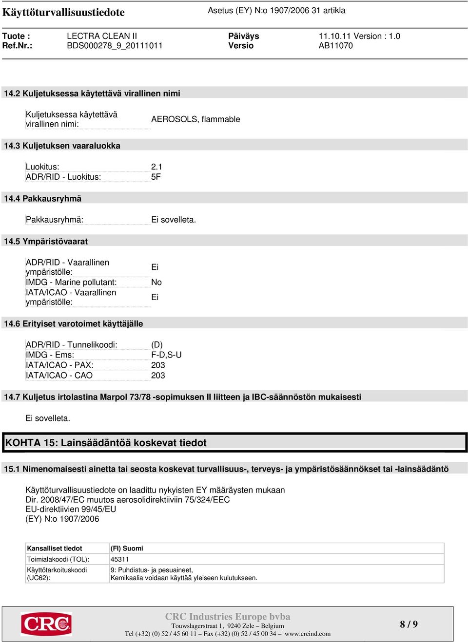 6 Erityiset varotoimet käyttäjälle ADR/RID - Tunnelikoodi: (D) IMDG - Ems: F-D,S-U IATA/ICAO - PAX: 203 IATA/ICAO - CAO 203 14.