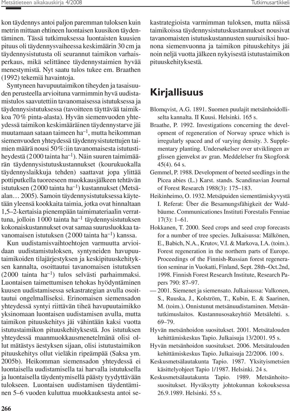 menestymistä. Nyt saatu tulos tukee em. Braathen (1992) tekemiä havaintoja.