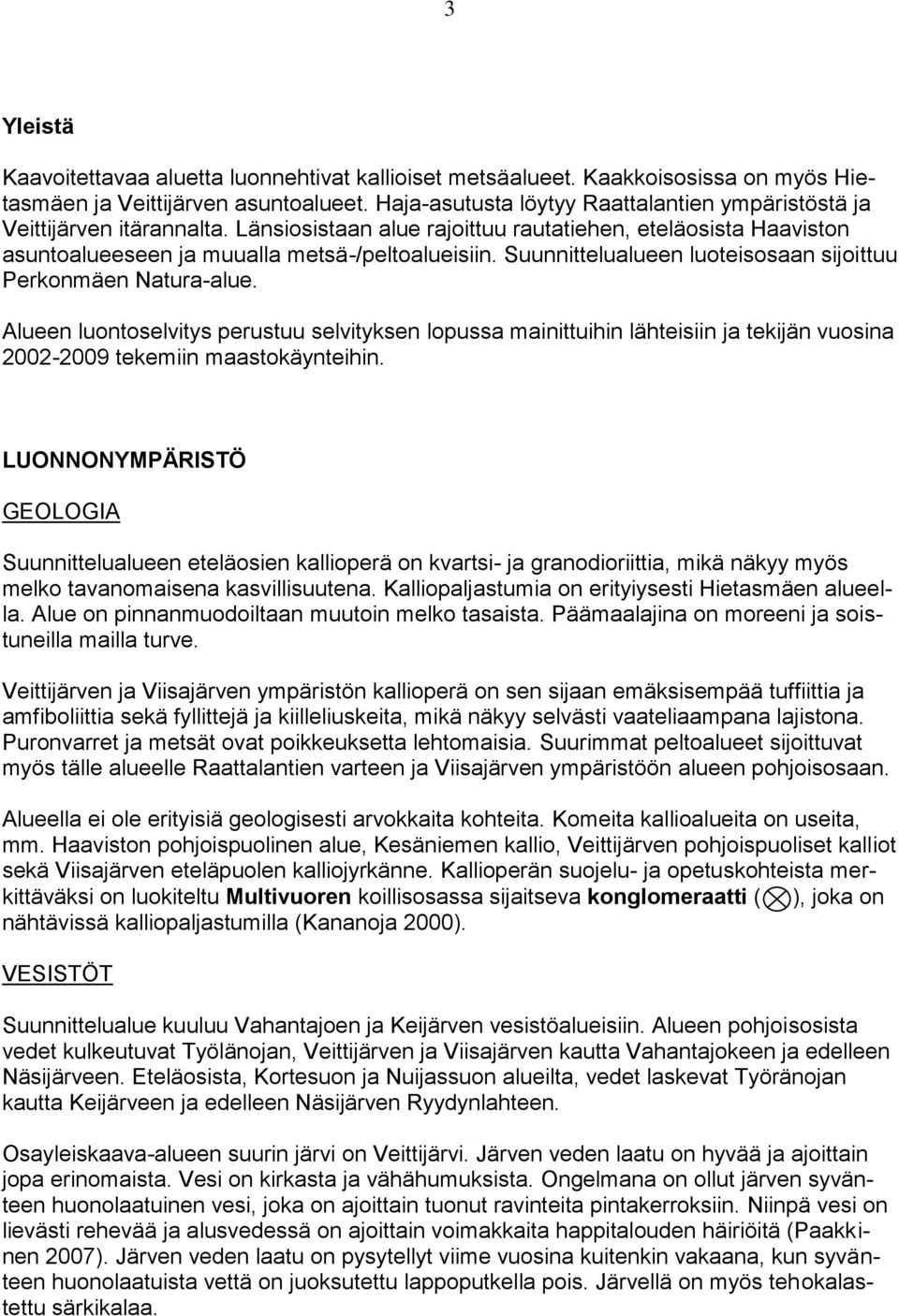 Suunnittelualueen luoteisosaan sijoittuu Perkonmäen Natura-alue. Alueen luontoselvitys perustuu selvityksen lopussa mainittuihin lähteisiin ja tekijän vuosina 2002-2009 tekemiin maastokäynteihin.