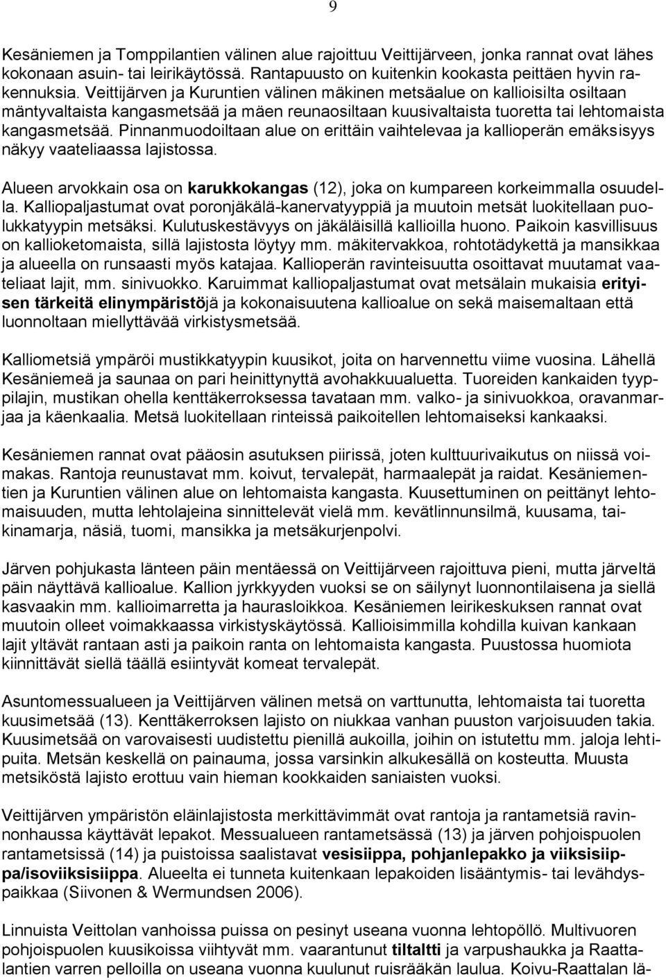 Pinnanmuodoiltaan alue on erittäin vaihtelevaa ja kallioperän emäksisyys näkyy vaateliaassa lajistossa. Alueen arvokkain osa on karukkokangas (12), joka on kumpareen korkeimmalla osuudella.