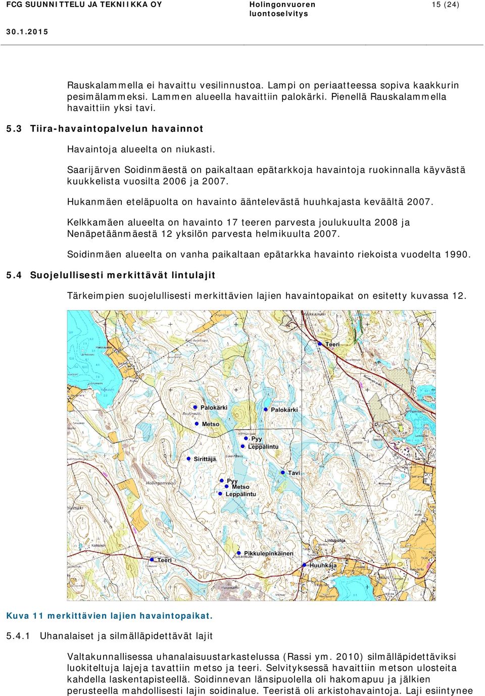 Hukanmäen eteläpuolta on havainto ääntelevästä huuhkajasta keväältä 2007. Kelkkamäen alueelta on havainto 17 teeren parvesta joulukuulta 2008 ja Nenäpetäänmäestä 12 yksilön parvesta helmikuulta 2007.