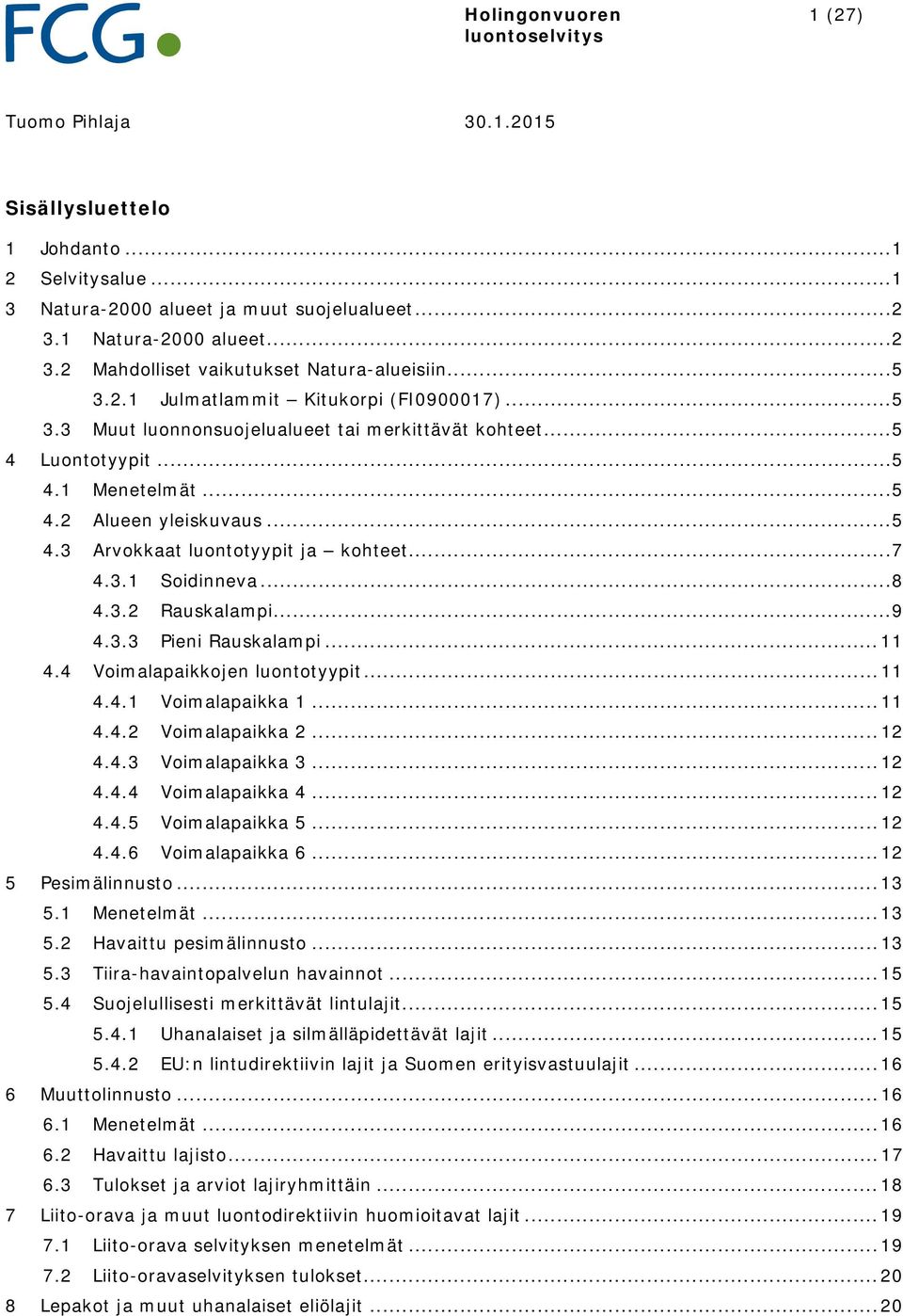 .. 7 4.3.1 Soidinneva... 8 4.3.2 Rauskalampi... 9 4.3.3 Pieni Rauskalampi... 11 4.4 Voimalapaikkojen luontotyypit... 11 4.4.1 Voimalapaikka 1... 11 4.4.2 Voimalapaikka 2... 12 4.4.3 Voimalapaikka 3.