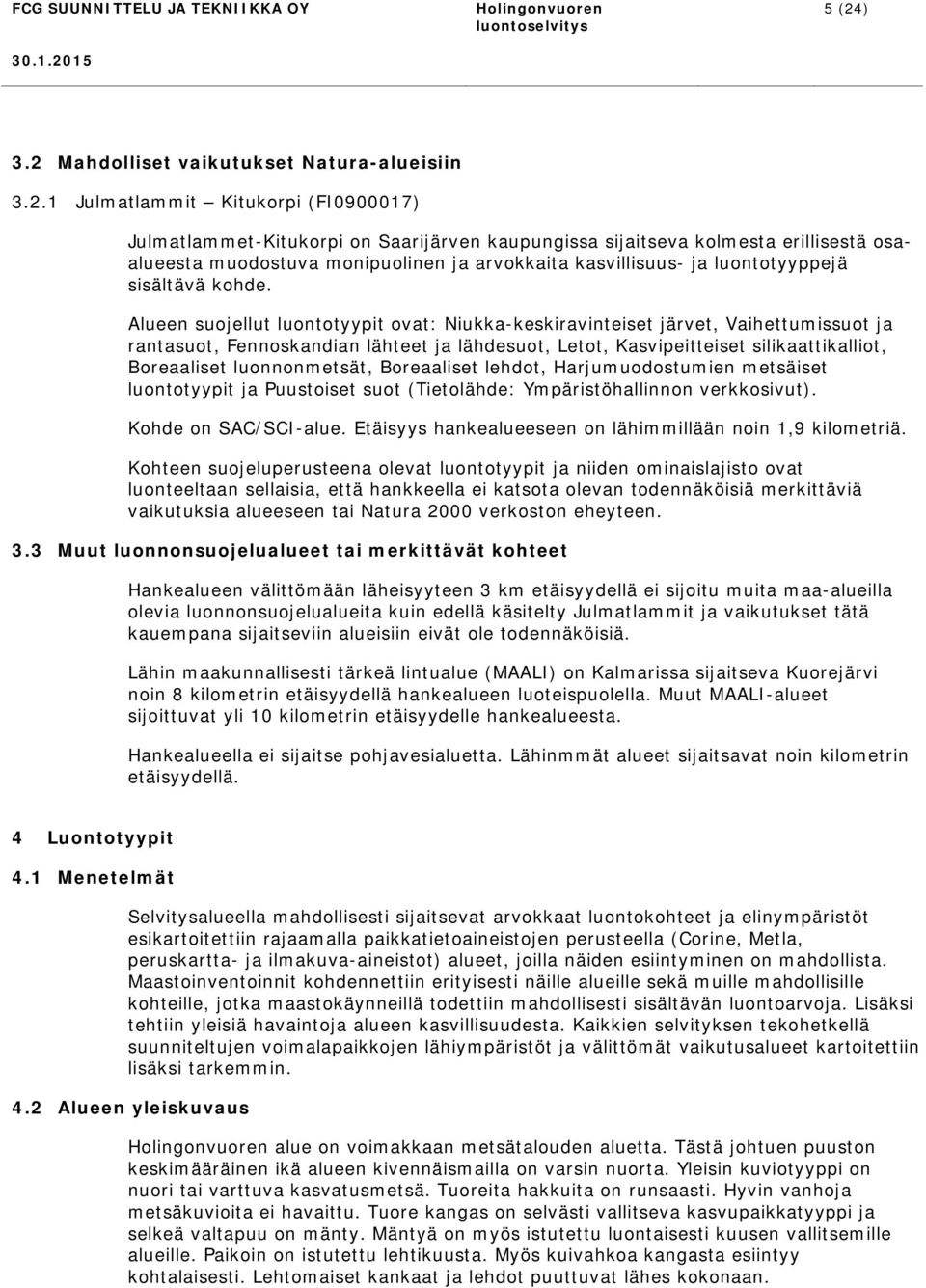 Alueen suojellut luontotyypit ovat: Niukka-keskiravinteiset järvet, Vaihettumissuot ja rantasuot, Fennoskandian lähteet ja lähdesuot, Letot, Kasvipeitteiset silikaattikalliot, Boreaaliset