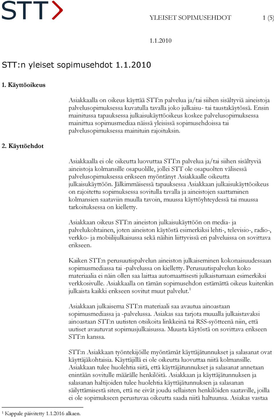 Ensin mainitussa tapauksessa julkaisukäyttöoikeus koskee palvelusopimuksessa mainittua sopimusmediaa näissä yleisissä sopimusehdoissa tai palvelusopimuksessa mainituin rajoituksin.