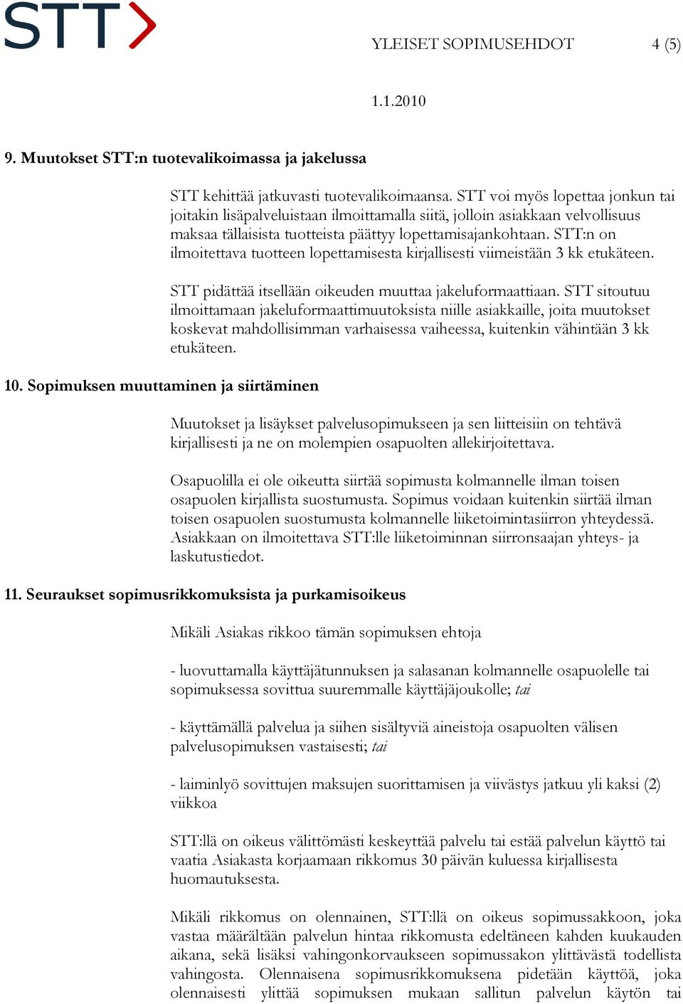 STT:n on ilmoitettava tuotteen lopettamisesta kirjallisesti viimeistään 3 kk etukäteen. STT pidättää itsellään oikeuden muuttaa jakeluformaattiaan.